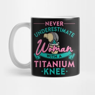 Never Underestimate A Woman With A Titanium Knee Mug